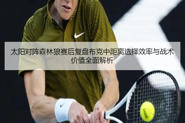 太阳对阵森林狼赛后复盘布克中距离选择效率与战术价值全面解析