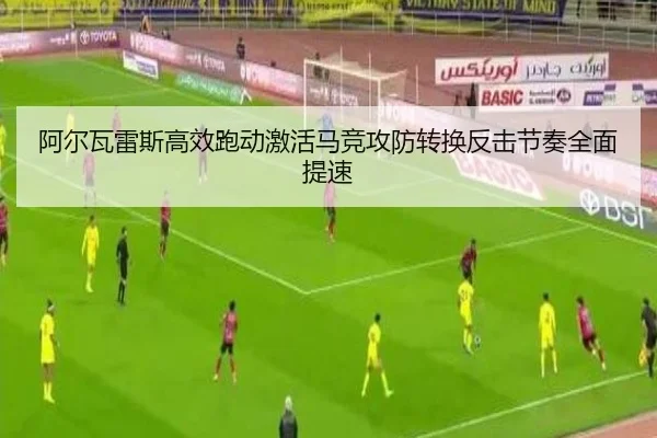 阿尔瓦雷斯高效跑动激活马竞攻防转换反击节奏全面提速